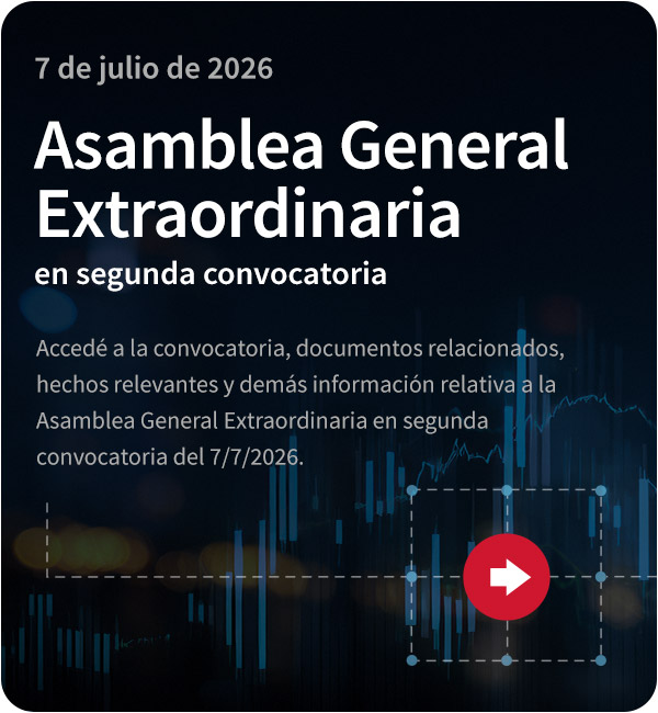 Accedé a la convocatoria, documentos relacionados, hechos relevantes y demás información relativa a la Asamblea General Extraordinaria en segunda convocatoria / 7 de julio de 2026.